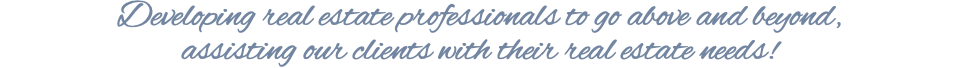 Developing real estate professionals to go above and beyond, assisting our clients with their real estate needs!